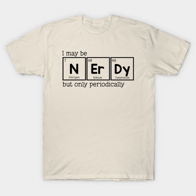 I may be nerdy but only periodically, periodically nerdy, nerdy gift, nerdy design T-Shirt by Kingostore